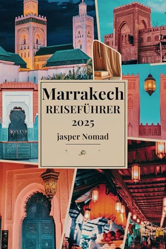 MARRAKESCH REISEFÜHRER 2025: Entdecken Sie das Herz der lebendigen Kultur und Geschichte Marokkos MARRAKESCH REISEFÜHRER 2025: Entdecken Sie das Herz der lebendigen Kultur und Geschichte Marokkos von Independently published