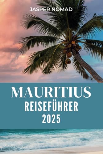 MAURITIUS REISEFÜHRER 2025: Wichtige Tipps für Erstreisende, Top-Attraktionen und Aktivitäten, die Sie erleben sollten MAURITIUS REISEFÜHRER 2025: Wichtige Tipps für Erstreisende, Top-Attraktionen und Aktivitäten, die Sie erleben sollten von Independently published