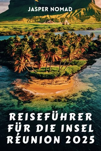 REISEFÜHRER FÜR DIE INSEL RÉUNION 2025: Entdecken Sie ungezähmte Landschaften, lebendige Kulturen und aufregende Abenteuer im Indischen Ozean von Independently published