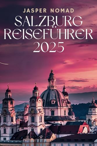 SALZBURG REISEFÜHRER 2025: Eine Reise durch alpine Schönheit und kulturelle Schätze SALZBURG REISEFÜHRER 2025: Eine Reise durch alpine Schönheit und kulturelle Schätze von Independently published