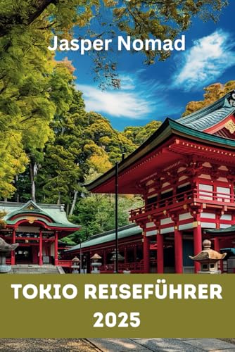 TOKIO REISEFÜHRER 2025: Ihr Weg zu Japans authentischen Erlebnissen und verborgenen Schätzen TOKIO REISEFÜHRER 2025: Ihr Weg zu Japans authentischen Erlebnissen und verborgenen Schätzen von Independently published