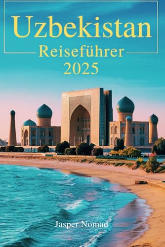 USBEKISTAN REISEFÜHRER 2025: Eine Reise durch Geschichte und Kultur ins Herz Zentralasiens USBEKISTAN REISEFÜHRER 2025: Eine Reise durch Geschichte und Kultur ins Herz Zentralasiens von Independently published