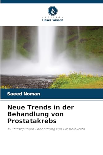 Neue Trends in der Behandlung von Prostatakrebs: Multidisziplinäre Behandlung von Prostatakrebs von Verlag Unser Wissen