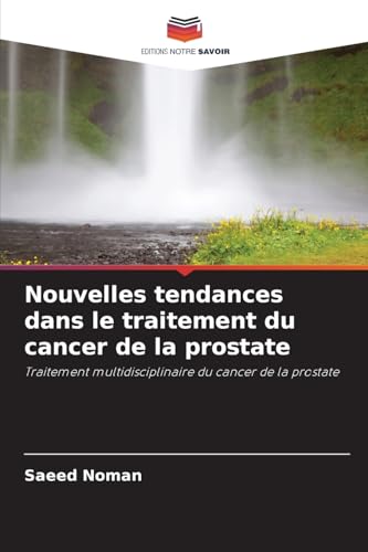 Nouvelles tendances dans le traitement du cancer de la prostate: Traitement multidisciplinaire du cancer de la prostate von Editions Notre Savoir