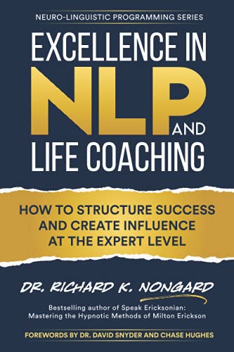 Excellence in NLP and Life Coaching: How to Structure Success and Create Influence at the Expert Level (Neuro-Linguistic Programming) von Subliminal Science Press