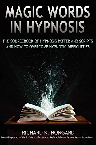 Magic Words, The Sourcebook of Hypnosis Patter and Scripts and How to Overcome Hypnotic Difficulties Magic Words, The Sourcebook of Hypnosis Patter and Scripts and How to Overcome Hypnotic Difficulties