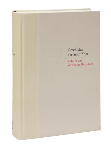 Köln in der Weimarer Republik 1918-1933 (Vorzugsausgabe): Das Köln von früher entdecken. Fundierte Einblicke in die Stadtgeschichte Kölns (Geschichte der Stadt Köln) von Greven Verlag