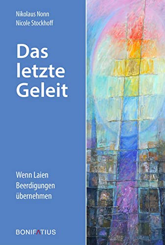 Das letzte Geleit: Wenn Laien Beerdigungen übernehmen von Bonifatius Verlag