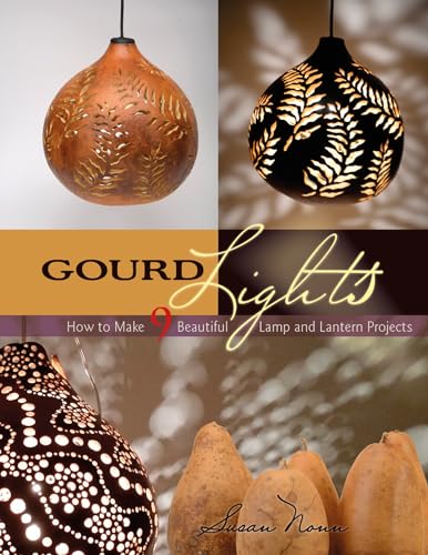 Gourd Lights: How to Make 9 Beautiful Lamp and Lantern Projects von Schiffer Publishing