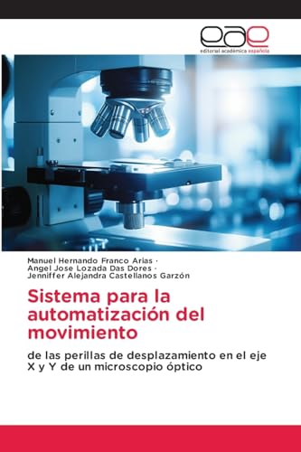 Sistema para la automatización del movimiento: de las perillas de desplazamiento en el eje X y Y de un microscopio óptico von Editorial Académica Española
