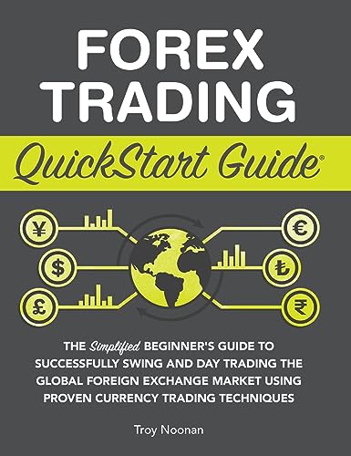 Forex Trading QuickStart Guide: The Simplified Beginner's Guide to Successfully Swing and Day Trading the Global Foreign Exchange Market Using Proven Currency Trading Techniques Forex Trading QuickStart Guide: The Simplified Beginner's Guide to Successfully Swing and Day Trading the Global Foreign Exchange Market Using Proven Currency Trading Techniques