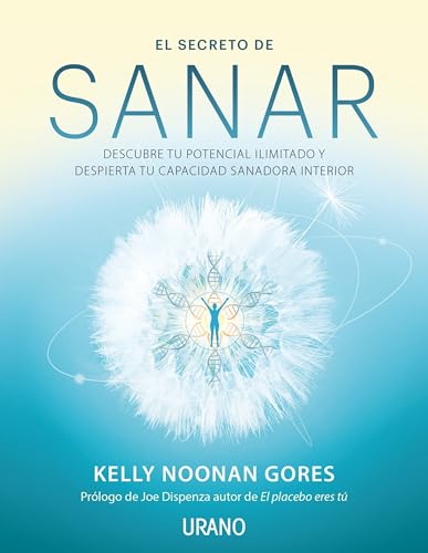 El Secreto de Sanar: Descubre tu potencial ilimitado y despierta tu capacidad sanadora interior. Prólogo de Joe Dispenza (Crecimiento personal)