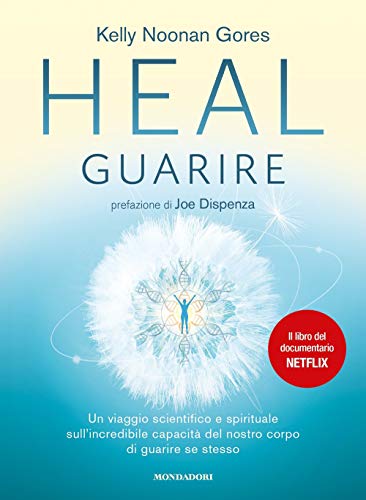 Heal. Guarire. Un viaggio scientifico e spirituale sull'incredibile capacità del nostro corpo di guarire se stesso (Vivere meglio)