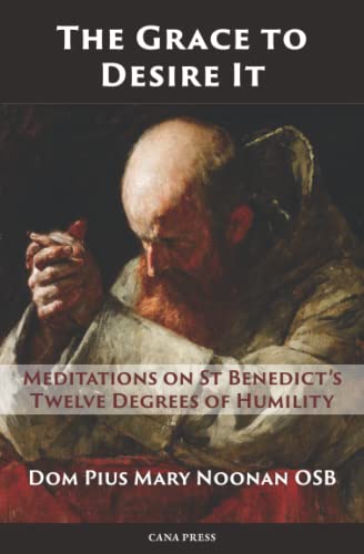 The Grace to Desire It: Meditations on St Benedict’s Twelve Degrees of Humility von Cana Press
