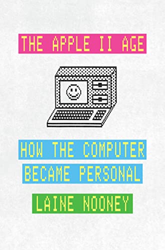 The Apple II Age: How the Computer Became Personal von University of Chicago Press