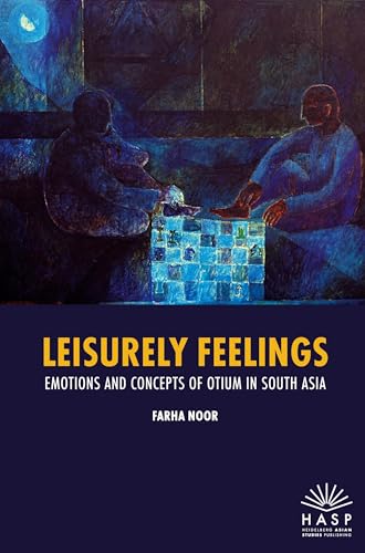Leisurely Feelings: Emotions and Concepts of Otium in South Asia von Heidelberg Asian Studies Publishing