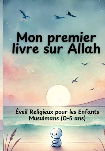 Mon premier livre sur Allah. Eveil religieux pour les enfants musulmans (0-5 ans): Un livre poétique et doux pour éveiller l’amour d’Allah dès le plus jeune âge von Independently published