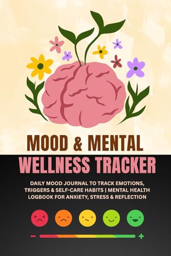 MOOD & MENTAL WELLNESS TRACKER: DAILY MOOD JOURNAL TO TRACK EMOTIONS, TRIGGERS & SELF-CARE HABITS | MENTAL HEALTH LOGBOOK FOR ANXIETY,STRESS & REFLECTION von Staten House