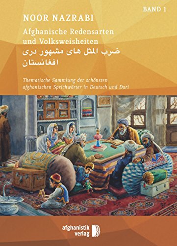 Afghanische Redensarten und Volksweisheiten BAND 1: Thematische Sammlungen der schönsten afghanischen Sprichwörter in Deutsch und Persisch/Dari