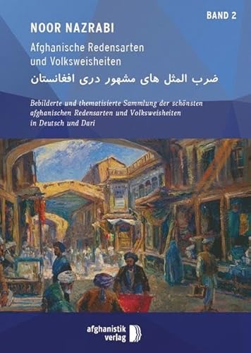 Afghanische Redensarten und Volksweisheiten BAND 2: Thematische Sammlungen der schönsten afghanischen Sprichwörter in Deutsch und Persisch/Dari