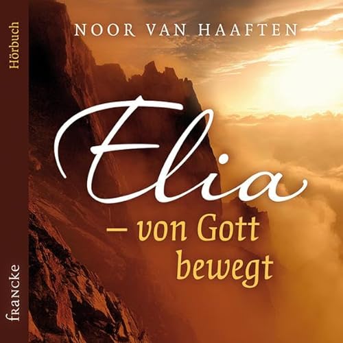 Elia - von Gott bewegt: Gelesen von der Autorin von Francke-Buch