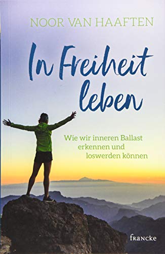 In Freiheit leben: Wie wir inneren Ballast erkennen und loswerden können