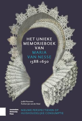 Het unieke memorieboek van Maria van Nesse (1588-1650): nieuwe perspectieven op huishoudelijke consumptie (Werken uitgegeven door het Koninklijk ... Genootschap voor Geslacht- en Wapenkunde, 28)