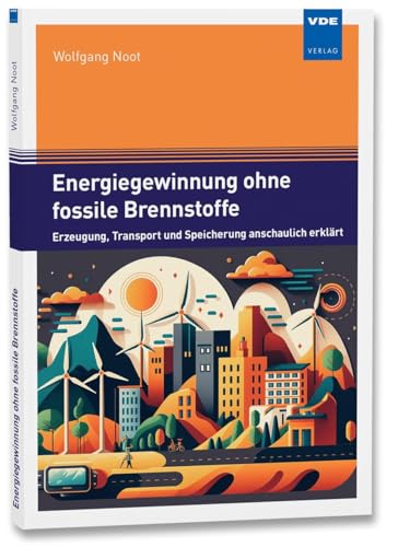 Energiegewinnung ohne fossile Brennstoffe: Erzeugung, Transport und Speicherung anschaulich erklärt von VDE VERLAG GmbH