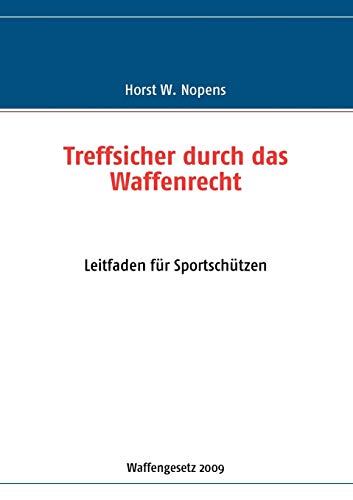 Treffsicher durch das Waffenrecht - Leitfaden für Sportschützen - 2. Aufl.(mit WaffVwV)