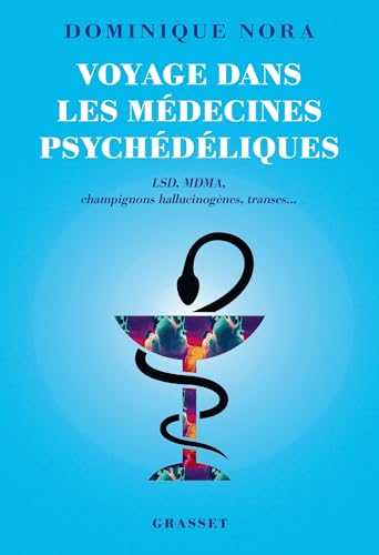 Voyage dans les médecines psychédéliques: LSD, MDMA, champignons hallucinogènes, transes...