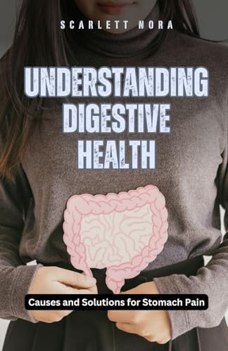 Understanding Digestive Health: Causes and Solutions for Stomach Pain Understanding Digestive Health: Causes and Solutions for Stomach Pain von Revival Waves of Glory Books & Publishing