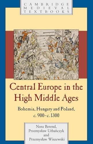 Central Europe in the High Middle Ages: Bohemia, Hungary and Poland, c.900-c.1300 (Cambridge Medieval Textbooks)