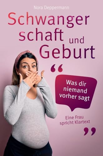 Schwangerschaft und Geburt - Was dir niemand vorher sagt: Eine Frau spricht Klartext von Bookmundo Direct