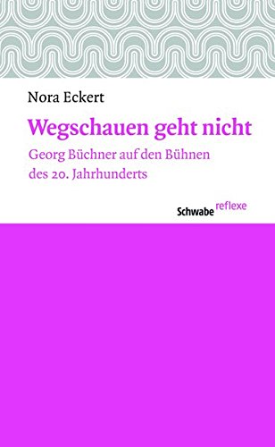 Wegschauen geht nicht: Georg Büchner auf den Bühnen des 20. Jahrhunderts (Schwabe reflexe, Band 26) von Schwabe Verlagsgruppe AG Schwabe Verlag