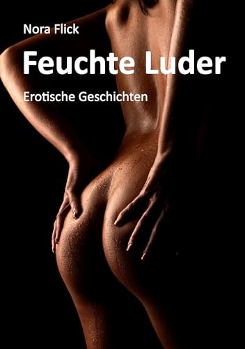 Feuchte Luder: Erotische Geschichten von Books on Demand GmbH