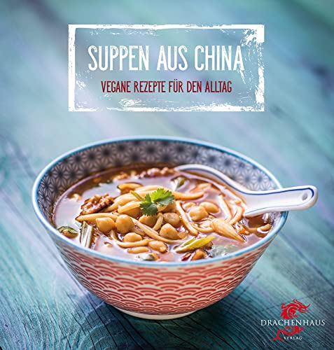 Suppen aus China: Vegane Rezepte für den Alltag: Exotische Rezepte für den Alltag (Yin-Yang) von Drachenhaus Verlag