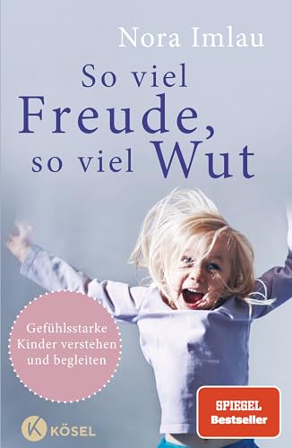 So viel Freude, so viel Wut: Gefühlsstarke Kinder verstehen und begleiten - Mit Einschätzungstest für Eltern und Kinder So viel Freude, so viel Wut: Gefühlsstarke Kinder verstehen und begleiten - Mit Einschätzungstest für Eltern und Kinder