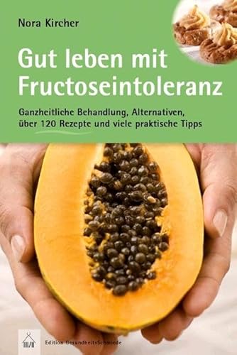 Gut leben mit Fructoseintoleranz: Ganzheitliche Behandlung, Alternativen, über 120 Rezepte und viele praktische Tipps (Edition GesundheitsSchmiede)