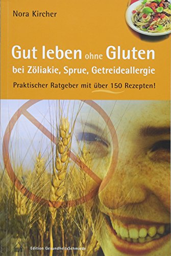 Gut leben ohne Gluten bei Zöliakie, Sprue, Getreideallergie: Praktischer Ratgeber mit über 150 Rezepten! (Edition GesundheitsSchmiede)