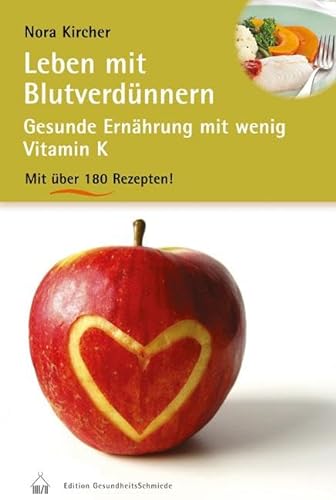 Leben mit Blutverdünnern: Gesunde Ernährung mit wenig Vitamin K und über 180 Rezepten: Gesunde Ernährung mit wenig Vitamin K. Über 180 Rezepte (Edition GesundheitsSchmiede)