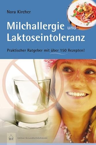 Milchallergien und Laktoseintoleranz: Praktischer Ratgeber mit über 150 Rezepten: Praktischer Ratgeber mit über 150 Rezepten. Edition GesundheitsSchmiede von HÄDECKE