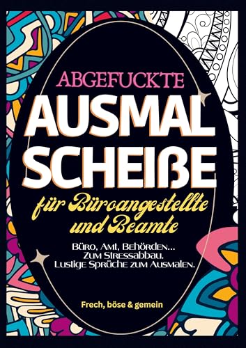 Fluch Malbuch Büro A4: Abgefuckte Ausmal Scheiße für Beamte und Büroangestellte. Behörden, Ämter, Büros... zum Stressabbau. Lustige Sprüche zum Ausmalen.