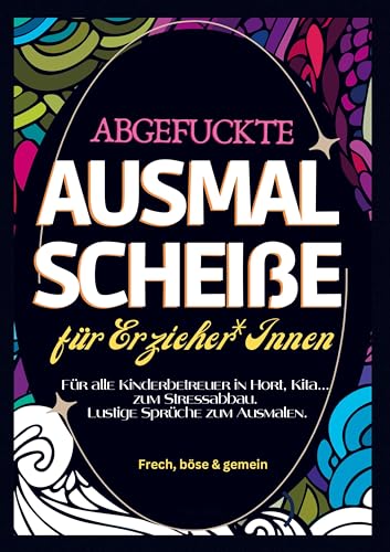 Fluch Malbuch Erzieher A4: Abgefuckte Ausmal Scheiße für Erzieher*Innen. Für alle Kinderbetreuer in Hort, Kita... zum Stressabbau. Lustige Sprüche zum Ausmalen. von Bookmundo
