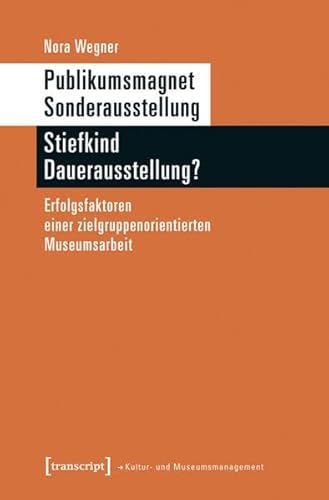 Publikumsmagnet Sonderausstellung - Stiefkind Dauerausstellung?: Erfolgsfaktoren einer zielgruppenorientierten Museumsarbeit (Schriften zum Kultur- und Museumsmanagement)