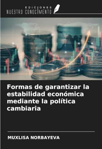 Formas de garantizar la estabilidad económica mediante la política cambiaria von Ediciones Nuestro Conocimiento
