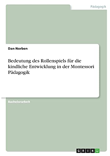 Bedeutung des Rollenspiels für die kindliche Entwicklung in der Montessori Pädagogik. Das Rollenspiel als Spielform Bedeutung des Rollenspiels für die kindliche Entwicklung in der Montessori Pädagogik. Das Rollenspiel als Spielform