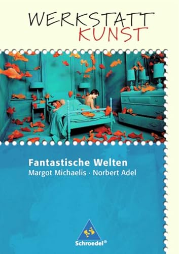 Werkstatt Kunst. Themenhefte für den Kunstunterricht: Werkstatt Kunst: Fantastische Welten Werkstatt Kunst. Themenhefte für den Kunstunterricht: Werkstatt Kunst: Fantastische Welten