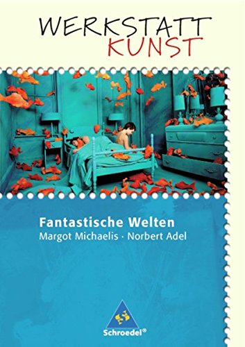 Werkstatt Kunst. Themenhefte für den Kunstunterricht: Werkstatt Kunst: Fantastische Welten