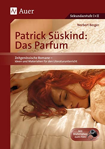 Patrick Süskind: Das Parfum. Zeitgenössische Romane - Ideen und Materialien für den Literaturunterricht I + II (5. bis 13. Klasse): Unterrichtshilfe ... für die Sekundarstufe II (5. bis 13. Klasse) Patrick Süskind: Das Parfum. Zeitgenössische Romane - Ideen und Materialien für den Literaturunterricht I + II (5. bis 13. Klasse): Unterrichtshilfe ... für die Sekundarstufe II (5. bis 13. Klasse)