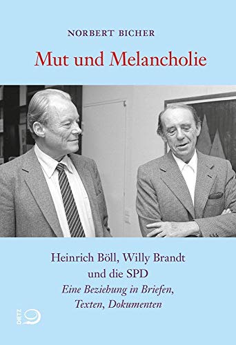 Mut und Melancholie: Heinrich Böll, Willy Brandt und die SPD. Eine Beziehung in Briefen, Texten, Dokumenten